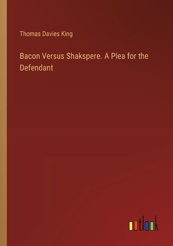 Cover image for Bacon Versus Shakspere. A Plea for the Defendant