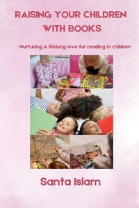 Cover image for Raising Your Children with Books (Nurturing A lifelong love for reading in children)