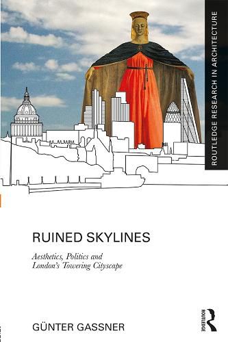 Cover image for Ruined Skylines: Aesthetics, Politics and London's Towering Cityscape