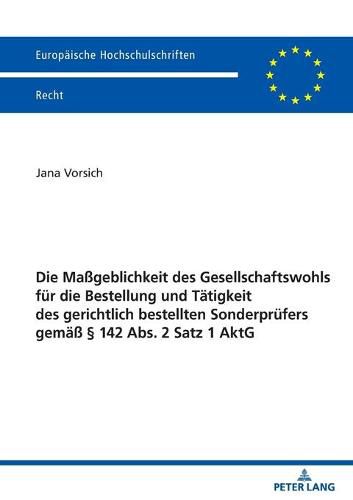 Cover image for Die Massgeblichkeit Des Gesellschaftswohls Fuer Die Bestellung Und Taetigkeit Des Gerichtlich Bestellten Sonderpruefers Gemaess  142 Abs. 2 Satz 1 Aktg