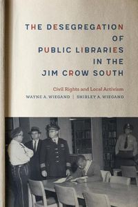 Cover image for The Desegregation of Public Libraries in the Jim Crow South: Civil Rights and Local Activism