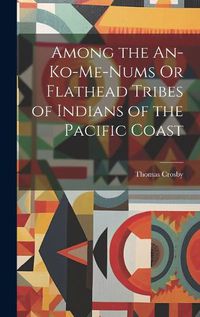 Cover image for Among the An-Ko-Me-Nums Or Flathead Tribes of Indians of the Pacific Coast