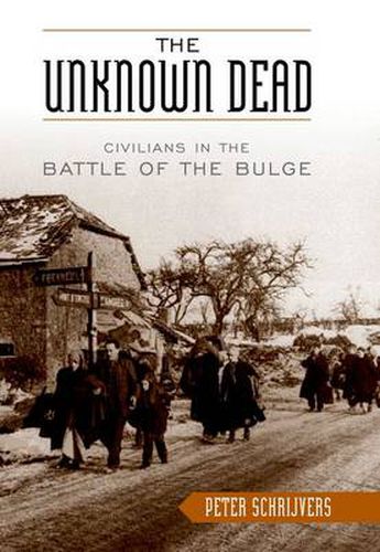 Cover image for The Unknown Dead: Civilians in the Battle of the Bulge