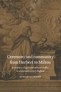 Cover image for Ceremony and Community from Herbert to Milton: Literature, Religion and Cultural Conflict in Seventeenth-Century England