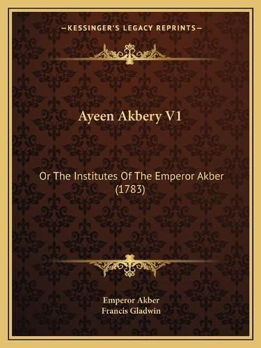 Cover image for Ayeen Akbery V1: Or the Institutes of the Emperor Akber (1783)