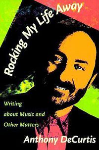 Cover image for Rocking My Life Away: Writing about Music and Other Matters