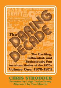 Cover image for The Daring Decade [Volume One, 1970-1974]: The Exciting, Influential, and Bodaciously Fun American Movies of the 1970s