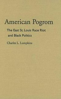 Cover image for American Pogrom: The East St. Louis Race Riot and Black Politics