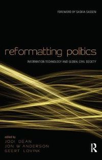 Cover image for Reformatting Politics: Information Technology and Global Civil Society
