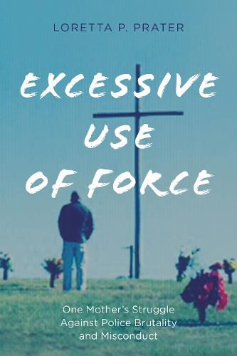 Cover image for Excessive Use of Force: One Mother's Struggle Against Police Brutality and Misconduct