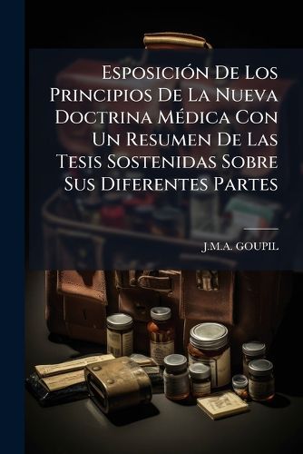 Cover image for Esposici N de Los Principios de La Nueva Doctrina M Dica Con Un Resumen de Las Tesis Sostenidas Sobre Sus Diferentes Partes