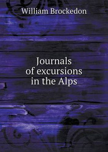 Journals of excursions in the Alps