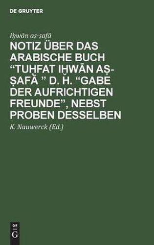 Cover image for Notiz UEber Das Arabische Buch  Tu&#7717;fat I&#7723;w&#257;n A&#7779;-&#7779;af&#257;   D. H.  Gabe Der Aufrichtigen Freunde , Nebst Proben Desselben: Arabisch Und Deutsch