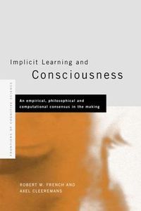 Cover image for Implicit Learning and Consciousness: An Empirical, Philosophical and Computational Consensus in the Making