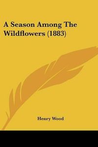 Cover image for A Season Among the Wildflowers (1883)