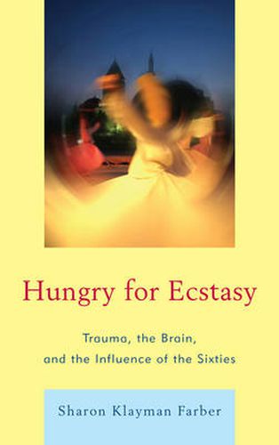 Cover image for Hungry for Ecstasy: Trauma, the Brain, and the Influence of the Sixties