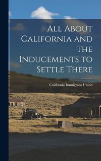 Cover image for All About California and the Inducements to Settle There