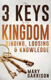 Cover image for The 3 Keys to the Kingdom: Binding, Loosing, and Knowledge