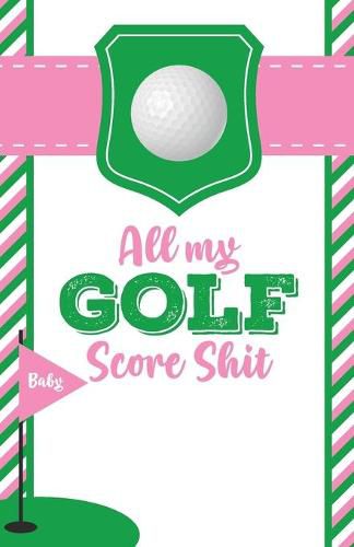 Cover image for All My Golf Score Shit: Game Score Sheets Golf Stats Tracker Disc Golf Fairways From Tee To Green