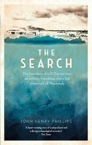 Cover image for The Search: The true story of a D-Day survivor, an unlikely friendship, and a lost shipwreck off Normandy