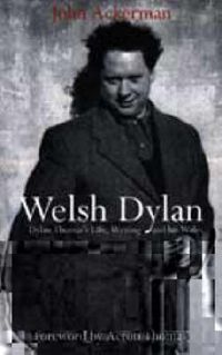 Cover image for Welsh Dylan: Dylan Thomas's Life, Writing and His Wales