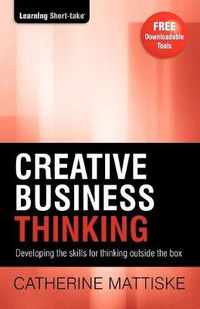 Cover image for Creative Business Thinking: Developing the skills for thinking outside the box