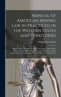Cover image for Manual of American Mining Law As Practiced in the Western States and Territories