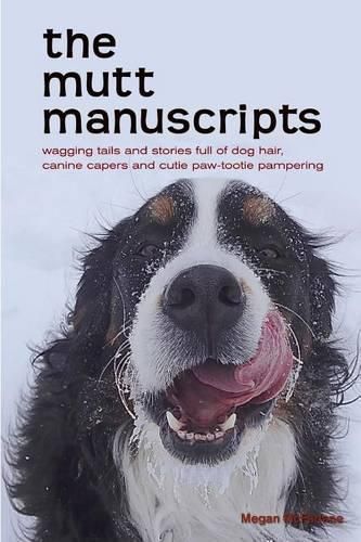 Cover image for The mutt manuscripts: Wagging tails and stories full of dog hair, paw-tootie pampering and canine capers