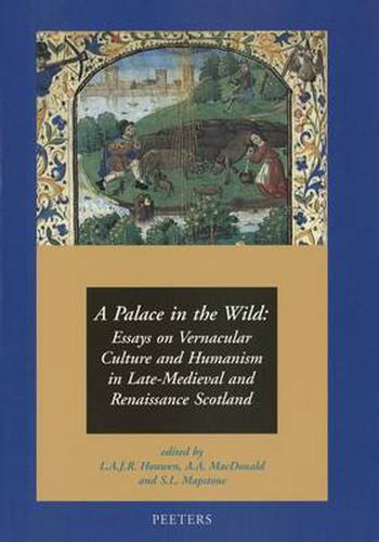 Cover image for A Palace in the Wild: Essays on Vernacular Culture and Humanism in Late-Medieval and Renaissance Scotland