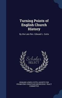 Cover image for Turning Points of English Church History: By the Late REV. Edward L. Cutts