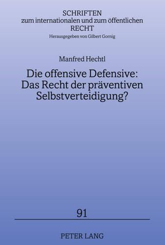 Cover image for Die Offensive Defensive: Das Recht Der Praeventiven Selbstverteidigung?: Loesungsansaetze Fuer (Scheinbare) Bedrohungen Durch Einzelne Staaten Und Internationale Terrornetzwerke
