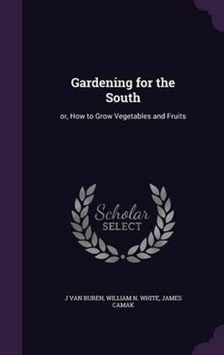 Cover image for Gardening for the South: Or, How to Grow Vegetables and Fruits