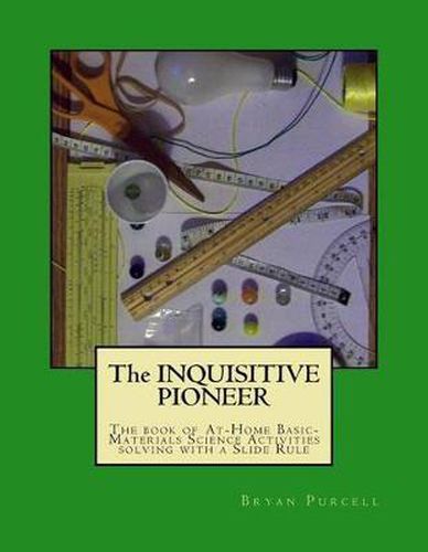 Cover image for The Inquisitive Pioneer: The book of At-Home Basic-Materials Science Activities solving with a Slide Rule