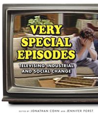 Cover image for Very Special Episodes: Televising Industrial and Social Change