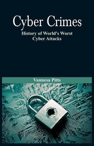 Cover image for Cyber Crimes: History of World's Worst Cyber Attacks