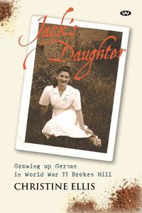 Cover image for Jack's Daughter: Growing Up German in World War II Broken Hill