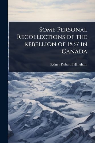 Cover image for Some Personal Recollections of the Rebellion of 1837 in Canada
