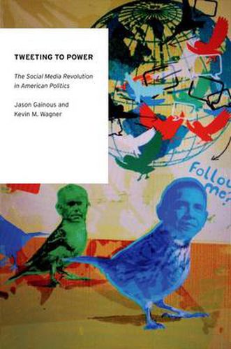 Cover image for Tweeting to Power: The Social Media Revolution in American Politics