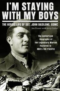 Cover image for I'm Staying with My Boys: The Heroic Life of Sgt. John Basilone