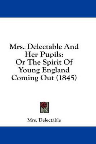 Cover image for Mrs. Delectable and Her Pupils: Or the Spirit of Young England Coming Out (1845)