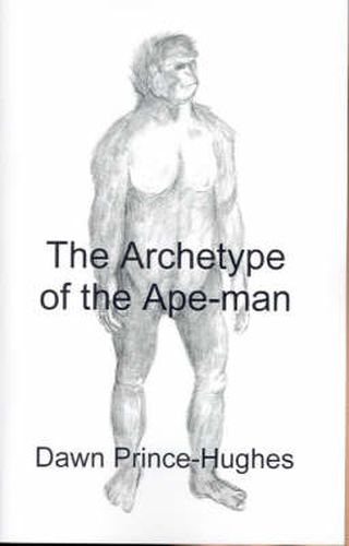 Cover image for The Archetype of the Ape-Man: The Phenomenological Archaeology of a Relic Hominid Ancestor