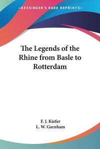 Cover image for The Legends of the Rhine from Basle to Rotterdam