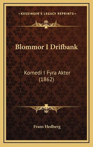 Cover image for Blommor I Drifbank: Komedi I Fyra Akter (1862)