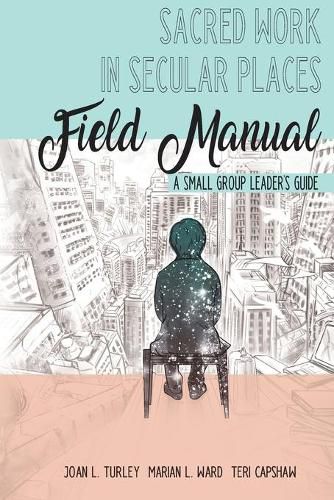 Cover image for Sacred Work in Secular Places Field Manual: A Small Group Leader's Guide