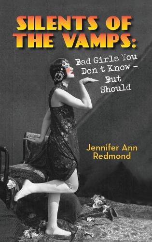 Cover image for Silents of the Vamps: Bad Girls You Don't Know - But Should (hardback)