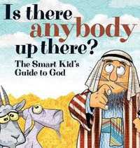 Cover image for Is There Anybody Up There?: The Smart Kid's Guide to God