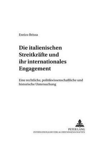 Cover image for Die Italienischen Streitkraefte Und Ihr Internationales Engagement: Eine Rechtliche, Politikwissenschaftliche Und Historische Untersuchung