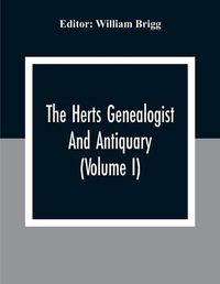 Cover image for The Herts Genealogist And Antiquary (Volume I)