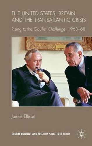 Cover image for The United States, Britain and the Transatlantic Crisis: Rising to the Gaullist Challenge, 1963-68