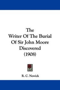 Cover image for The Writer of the Burial of Sir John Moore Discovered (1908)